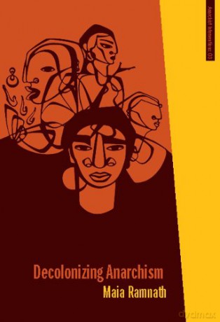 Decolonizing Anarchism: An Antiauthoritarian History of India's Liberation Struggle (Anarchist Interventions): 03 - Maia Ramnath [KSIĄŻKA]