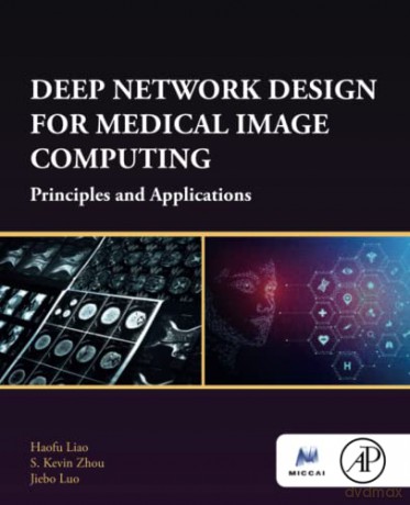 Deep Network Design for Medical Image Computing: Principles and Applications (The MICCAI Society book Series) - Haofu Liao [KSIĄŻKA]