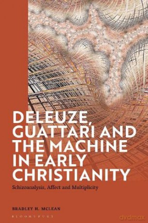 Deleuze, Guattari and the Machine in Early Christianity: Schizoanalysis, Affect and Multiplicity - Bradley H. McLean [KSIĄŻKA]