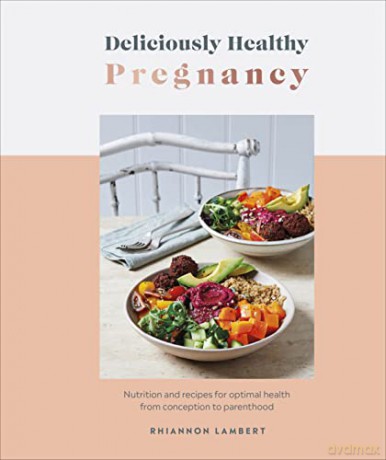 Deliciously Healthy Pregnancy: Nutrition and Recipes for Optimal Health from Conception to Parenthood - Rhiannon Lambert [KSIĄŻKA]