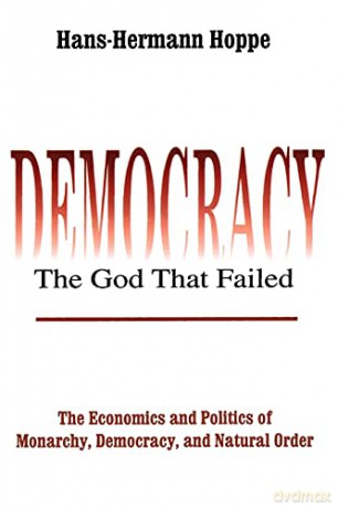 Democracy - The God That Failed: The Economics and Politics of Monarchy, Democracy and Natural Order (Perspectives on Democratic Practice) - Hans-Hermann Hoppe [KSIĄŻKA]