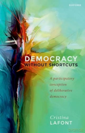 Democracy without Shortcuts: A Participatory Conception of Deliberative Democracy - Cristina Lafont [KSIĄŻKA]
