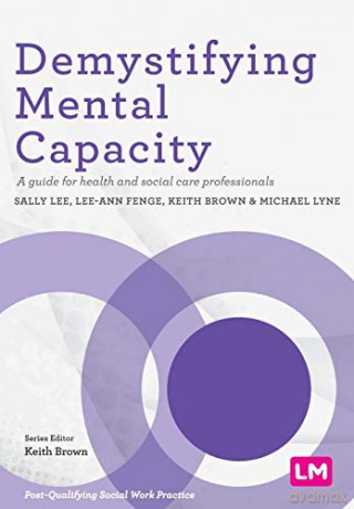 Demystifying Mental Capacity: A guide for health and social care professionals (Post-Qualifying Social Work Practice Series) - Sally Lee [KSIĄŻKA]