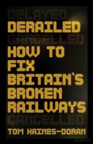 Derailed: How to Fix Britain's Broken Railways (Manchester Capitalism) - Tom Haines-Doran [KSIĄŻKA]