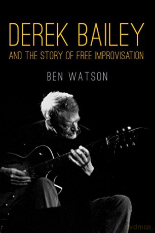 Derek Bailey And the Story of Free Improvisation - Ben Watson [KSIĄŻKA]