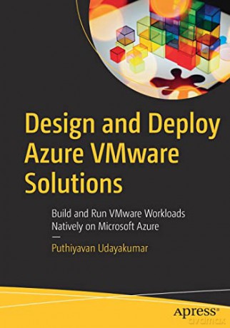 Design and Deploy Azure VMware Solutions: Build and Run VMware Workloads Natively on Microsoft Azure - Puthiyavan Udayakumar [KSIĄŻKA]