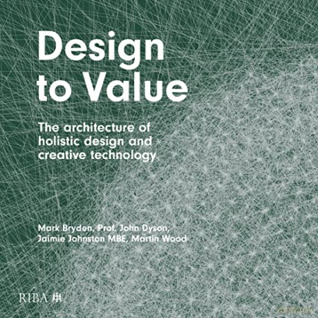 Design to Value: The architecture of holistic design and creative technology - Mark Bryden [KSIĄŻKA]