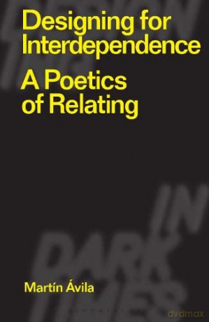 Designing for Interdependence: A Poetics of Relating (Designing in Dark Times) - Martín Ávila [KSIĄŻKA]