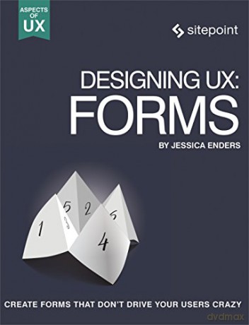 Designing UX: Forms: Create Forms That Don't Drive Your Users Crazy (Aspects of UX) - Jessica Enders [KSIĄŻKA]