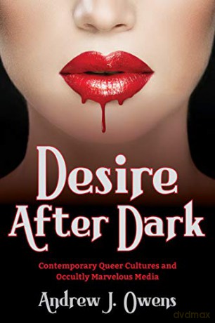 Desire After Dark: Contemporary Queer Cultures and Occultly Marvelous Media - Andrew J. Owens [KSIĄŻKA]