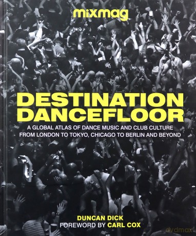 Destination Dancefloor: A Global Atlas of Dance Music and Club Culture From London to Tokyo, Chicago to Berlin and Beyond [KSIĄŻKA]