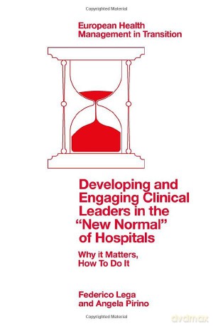 Developing and Engaging Clinical Leaders in the "New Normal" of Hospitals: Why it Matters, How To Do It (European Health Management in Transition) - Federico Lega [KSIĄŻKA]