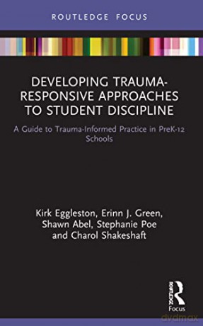 Developing Trauma-Responsive Approaches to Student Discipline: A Guide to Trauma-Informed Practice in PreK-12 Schools (Routledge Research in Education) - Kirk Eggleston [KSIĄŻKA]