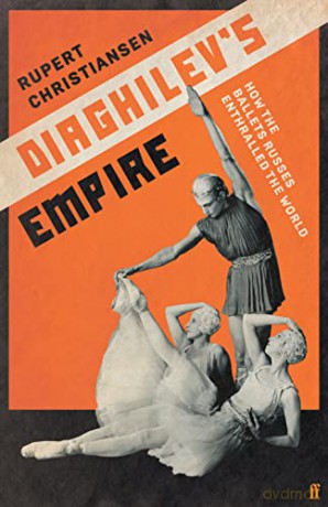 Diaghilev's Empire: How the Ballets Russes Enthralled the World - Rupert Christiansen [KSIĄŻKA]