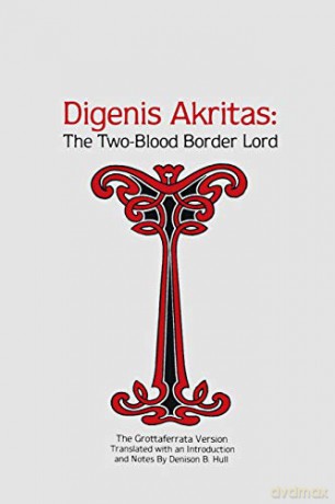 Digenis Akritas: The Two-blood Border Lord: The Two-Blood Border Lord-The Grottaferrata Version - Denison B. Hull [KSIĄŻKA]