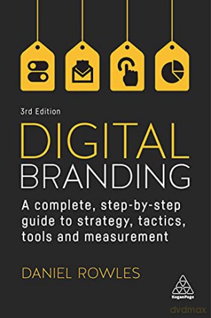 Digital Branding: A Complete Step-by-Step Guide to Strategy, Tactics, Tools and Measurement - Daniel Rowles [KSIĄŻKA]