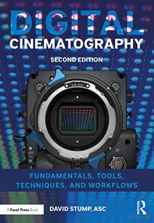 Digital Cinematography: Fundamentals, Tools, Techniques, and Workflows - David Stump [KSIĄŻKA]