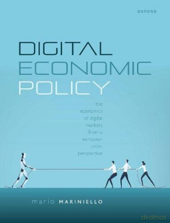 Digital Economic Policy: The Economics of Digital Markets from a European Union Perspective - Mario Mariniello [KSIĄŻKA]