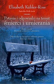 Pytania i odpowiedzi na temat śmierci i umierania - Elisabeth Kubler-Ross [KSIĄŻKA]