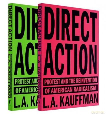 Direct Action: Protest and the Reinvention of American Radicalism - L.A. Kauffman [KSIĄŻKA]