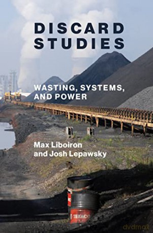 Discard Studies: Wasting, Systems, and Power - Max Liboiron [KSIĄŻKA]