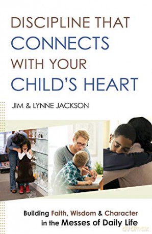 Discipline That Connects With Your Child's Heart: Building Faith, Wisdom, and Character in the Messes of Daily Life - Jim Jackson [KSIĄŻKA]