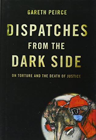 Dispatches From the Dark Side: On Torture and the Death of Justice - Gareth Peirce [KSIĄŻKA]