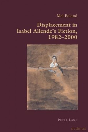 Displacement in Isabel Allende's Fiction, 1982-2000 (54) (Hispanic Studies: Culture and Ideas) - Mel Boland [KSIĄŻKA]