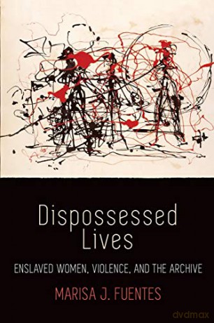 Dispossessed Lives: Enslaved Women, Violence, and the Archive (Early American Studies) - Marisa J. Fuentes [KSIĄŻKA]