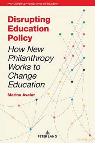 Disrupting Education Policy; How New Philanthropy Works to Change Education (3) (New Disciplinary Perspectives on Education) - Marina Avelar [KSIĄŻKA]