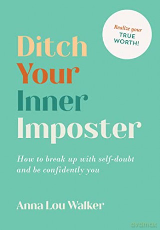 Ditch Your Inner Imposter: How to Break Up with Self-Doubt and Be Confidently You - Anna Lou Walker [KSIĄŻKA]
