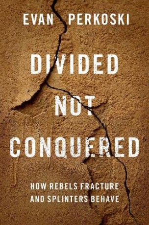 Divided Not Conquered: How Rebels Fracture and Splinters Behave - Evan Perkoski [KSIĄŻKA]