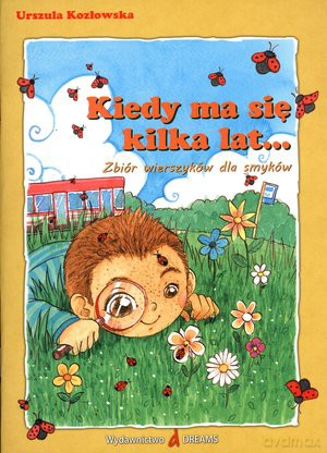 Kiedy ma się kilka lat... Zbiór wierszyków dla smyków - Urszula Kozłowska [KSIĄŻKA]