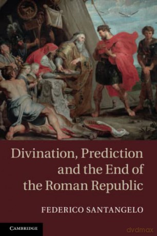 Divination, Prediction and the End of the Roman Republic - Federico Santangelo [KSIĄŻKA]