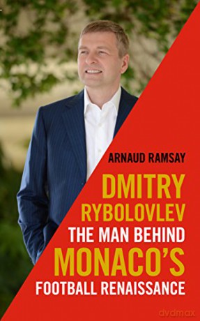 Dmitry Rybolovlev: The Man Behind Monaco's Football Renaissance - Arnaud Ramsay [KSIĄŻKA]