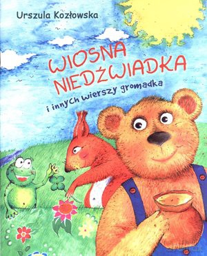 Wiosna niedźwiadka i innych wierszy gromadka - Urszula Kozłowska [KSIĄŻKA]