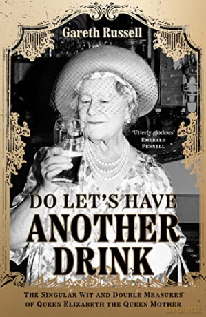 Do Let's Have Another Drink: The Singular Wit and Double Measures of Queen Elizabeth the Queen Mother - Gareth Russell [KSIĄŻKA]