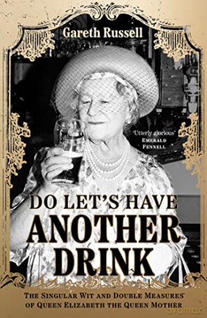 Do Let's Have Another Drink: The Singular Wit and Double Measures of Queen Elizabeth the Queen Mother - Gareth Russell [KSIĄŻKA]