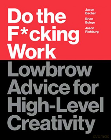 Do the F*cking Work: Lowbrow Advice for High-Level Creativity - Brian Buirge [KSIĄŻKA]