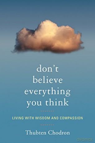 Don T Believe Everything You Think: Living with Wisdom and Compassion - Thubten Chodron [KSIĄŻKA]