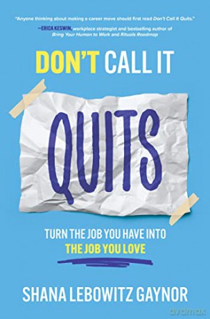 Don't Call It Quits: Turn the Job You Have into the Job You Love - Shana Lebowitz Gaynor [KSIĄŻKA]