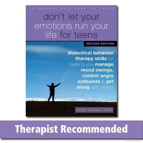 Don't Let Your Emotions Run Your Life for Teens, Second Edition: Dialectical Behavior Therapy Skills for Helping You Manage Mood Swings, Control Angry Outbursts, and Get Along with Others - Sheri van Dijk [KSIĄŻKA]