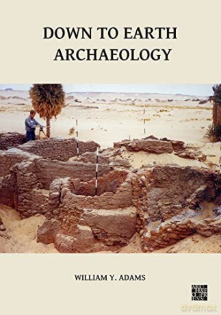 Down to Earth Archaeology (Sudan Archaeological Research Society Publication) - William Y. Adams [KSIĄŻKA]
