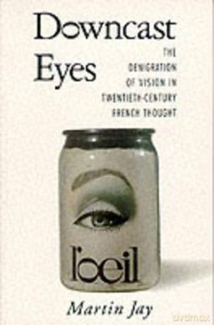 Downcast Eyes: The Denigration of Vision in Twentieth-Century French Thought (Centennial Book) - Martin Jay [KSIĄŻKA]