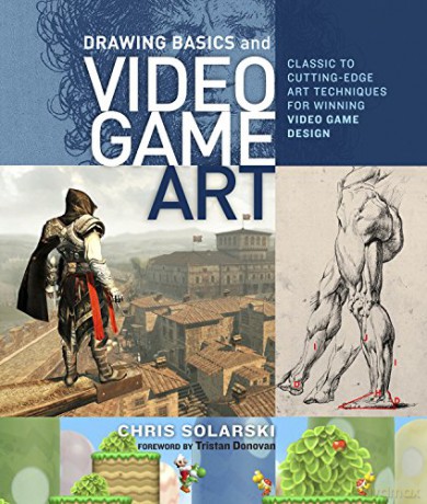 Drawing Basics and Video Game Art: Classic to Cutting-Edge Art Techniques for Winning Video Game Design - Chris Solarski [KSIĄŻKA]