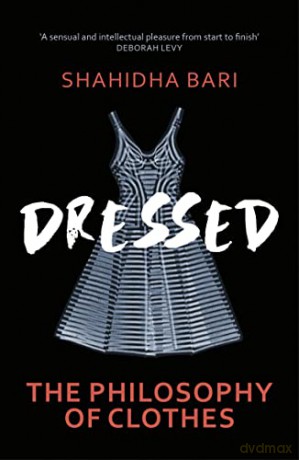 Dressed: The Philosophy of Clothes - Dr Shahidha Bari [KSIĄŻKA]
