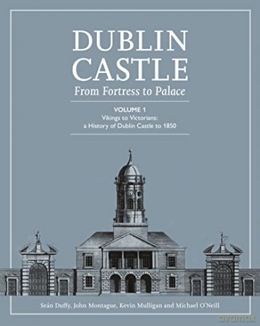 Dublin Castle: From Fortress to Palace (Vol 1) [KSIĄŻKA]