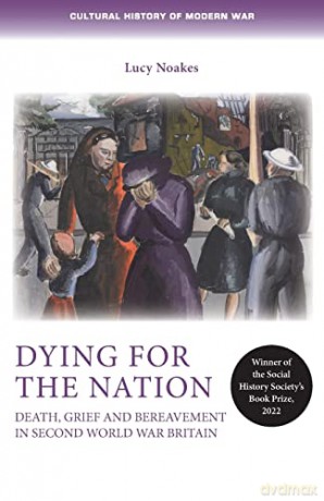 Dying for the nation: Death, grief and bereavement in Second World War Britain (Cultural History of Modern War) - Lucy Noakes [KSIĄŻKA]
