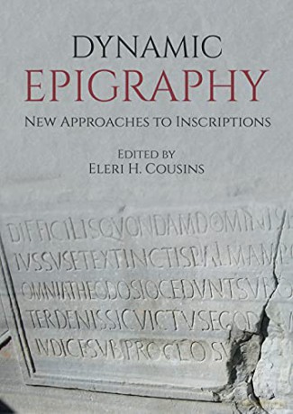 Dynamic Epigraphy: New Approaches to Inscriptions - Eleri H. Cousins [KSIĄŻKA]