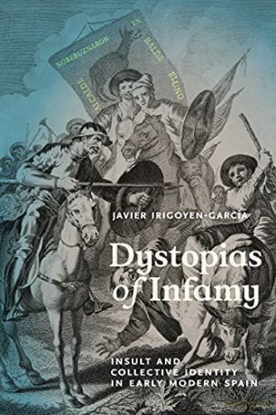 Dystopias of Infamy: Insult and Collective Identity in Early Modern Spain (Campos Ibéricos: Bucknell Studies in Iberian Literatures and Cultures) - Javier Irigoyen-García [KSIĄŻKA]